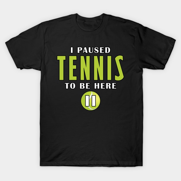 I Paused Tennis To Be Here T-Shirt by Mamon